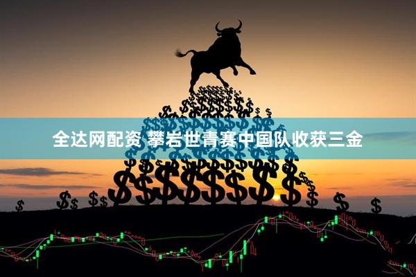 全达网配资 攀岩世青赛中国队收获三金